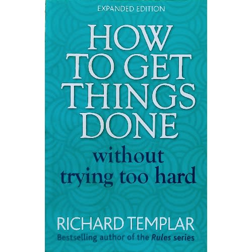 How To Get Things Done Without Trying Too Hard By Richard Templar