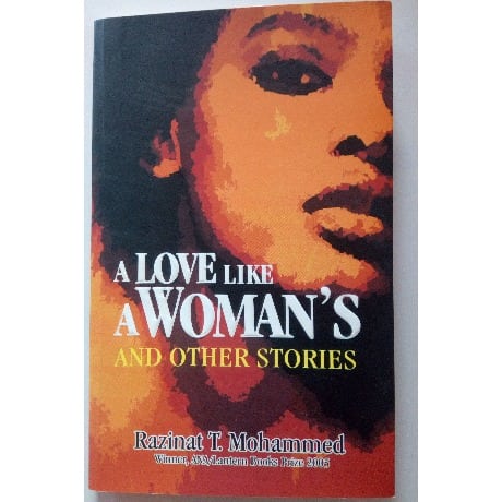 A Love Like A Woman's And Other Stories By Razinat T. Mohammed