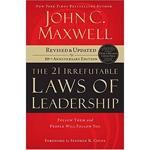 The 21 Irrefutable Laws Of Leadership: Follow Them And People Will Follow You
