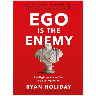 Ego Is The Enemy By Ryan Holiday