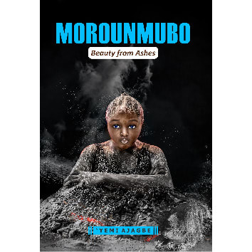 Morounmubo: Beauty From Ashes By ’yemi Ajagbe