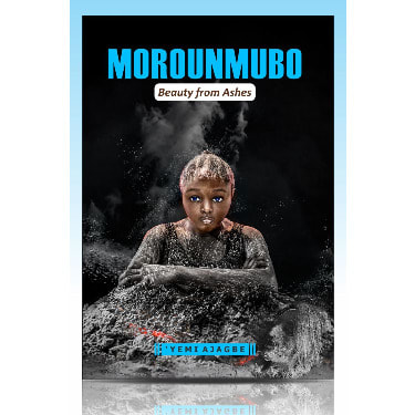 Morounmubo: Beauty From Ashes By ’yemi Ajagbe