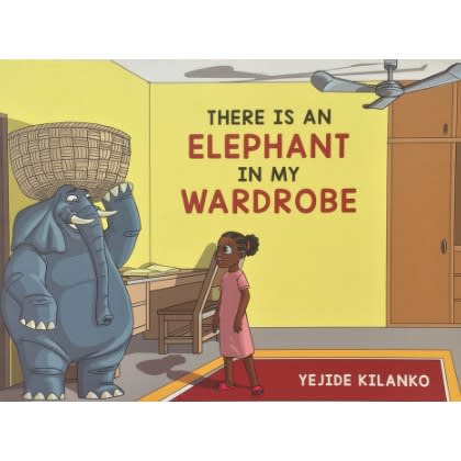 There Is An Elephant In My Wardrobe By Yejide Kilanko