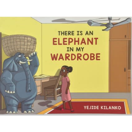 There Is An Elephant In My Wardrobe By Yejide Kilanko
