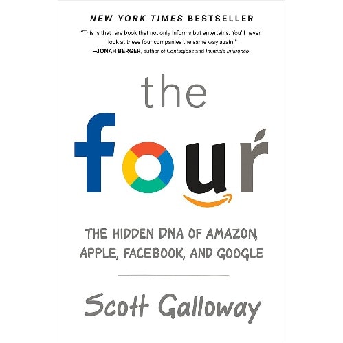 The Four: The Hidden Dna Of Amazon, Apple, Facebook, And Google By Scott Galloway