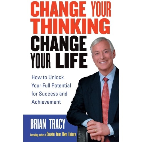 Change Your Thinking, Change Your Life By Brian Tracy
