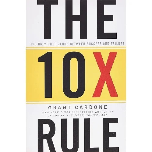 The 10x Rule: The Only Difference Between Success And Failure By Grant Cardone