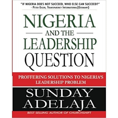 Nigeria and the Leadership Question: Proffering Solutions to Nigeria’s Leadership Problem