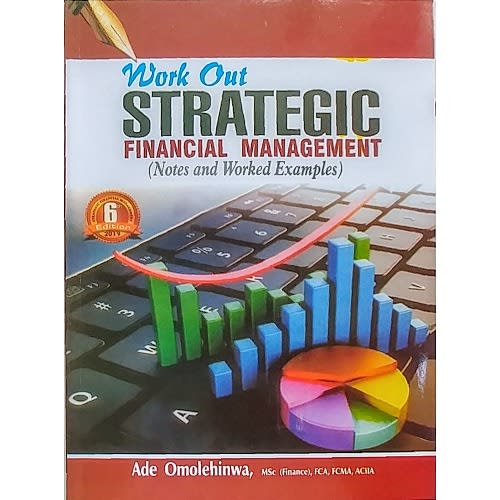 Work-out Strategic Financial Management, 6th Edition By Ade Omolehinwa