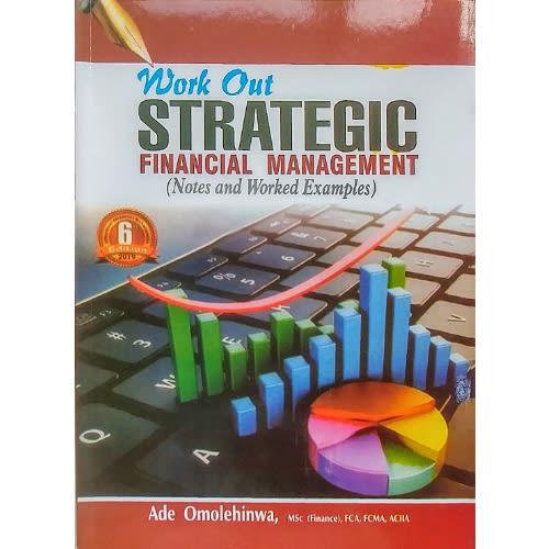 Work-out Strategic Financial Management, 6th Edition By Ade Omolehinwa