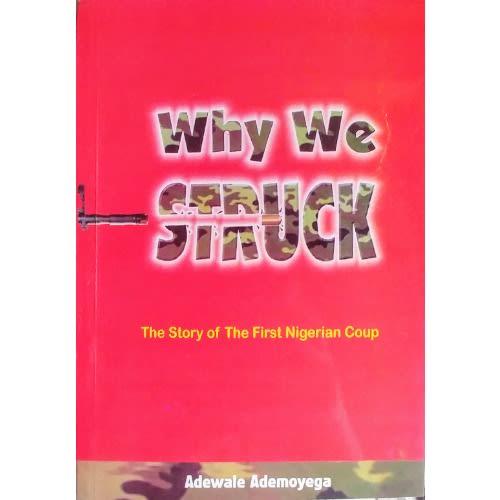 Why We Struck : The Story Of The First Nigeria Coup By Adewale Ademoyega