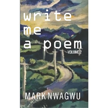 Write Me A Poem  Volume  2 By Mark Nwagwu