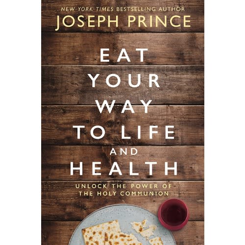 Eat Your Way To Life And Health - Unlock The Power Of The Holy Communion By Joseph Prince