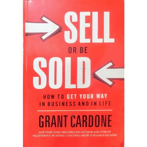 Sell Or Be Sold: How To Get Your Way In Business And In Life By Grant Cardone