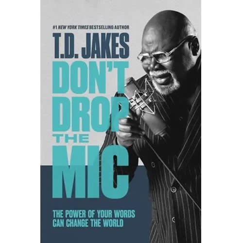 Don't Drop The Mic: The Power Of Your Words Can Change The World By T. D. Jakes