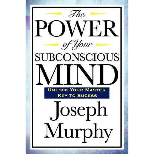 The Power Of Your Subconscious Mind: Unlock Your Master Key To Success By Joseph Murphy