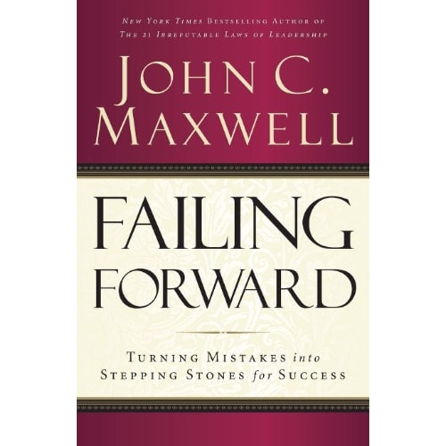 Failing Forward: Turning Mistakes Into Stepping Stones For Success By John C. Maxwell