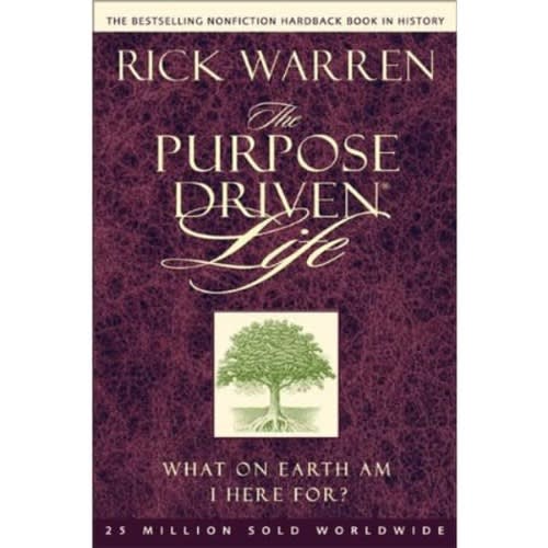 The Purpose Driven Life: What On Earth Am I Here For? By Rick Warren