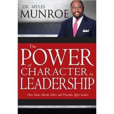 The Power Of Character In Leadership By Myles Munroe