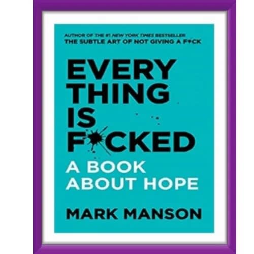 Everything Is F*cked: A Book About Hope By Mark Manson