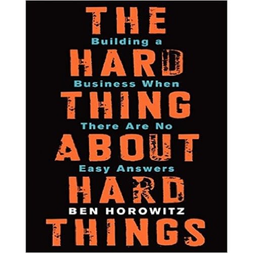 The Hard Thing About Hard Things: Building A Business When There Are No Easy Answers