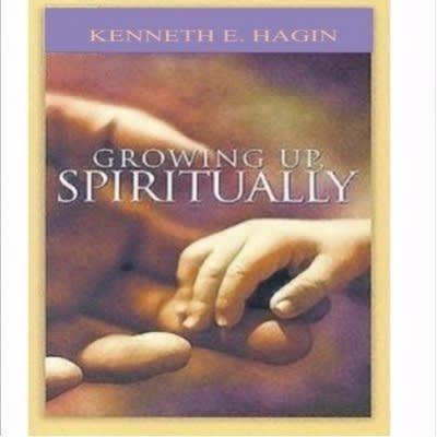 Growing Up Spiritually By Kenneth E. Hagin