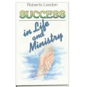 Success In Life And Ministry by Roberts Liardon