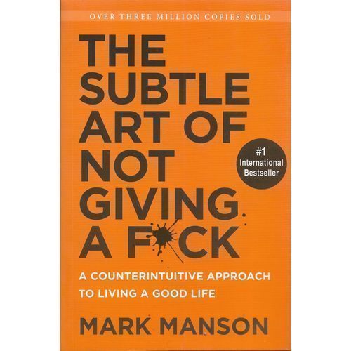 The Subtle Art Of Not Giving A Fu*k: A Counterintuitive Approach To Living A Good Life