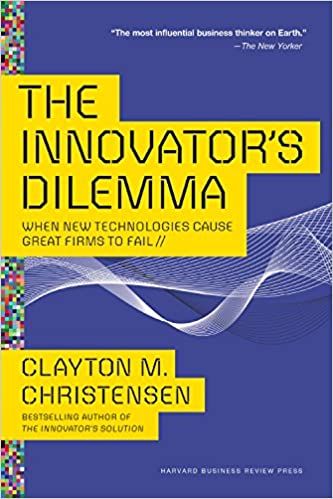 Innovator's Dilemma: When New Technologies Cause Great Firms To Fail (Management Of Innovation And Change)
