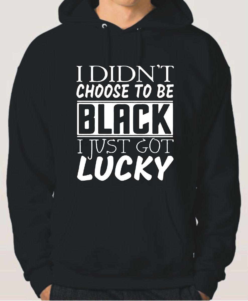 I Got Lucky To Be Black Hoodie- Black