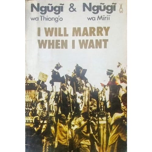 I Will Marry When I Want by Ngugi Wa Thiong’o & Ngugi Wa Mirii