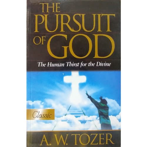 The Pursuit Of God: The Human Thirst For The Divine By A. W. Tozer