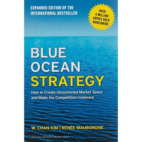 Blue Ocean Strategy: How To Create Uncontested Market Space And Make The Competition Irrel