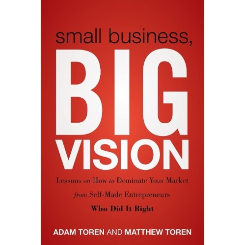 Small Business, Big Vision By Adam & Matthew Toren