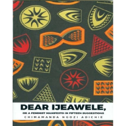 Dear Ijeawele, Or A Feminist Manifesto In Fifteen Suggestions