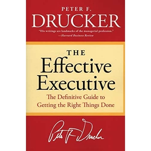The Effective Executive: The Definitive Guide To Getting The Right Things Done By Drucker