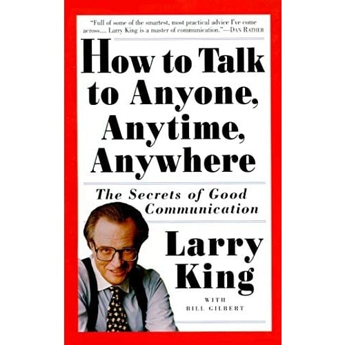 How To Talk To Anyone, Anytime, Anywhere: The Secrets Of Good Communication - Larry King