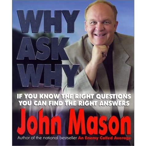 Why Ask Why - If You Know The Right Questions You Can Find The Right Answers By John Mason