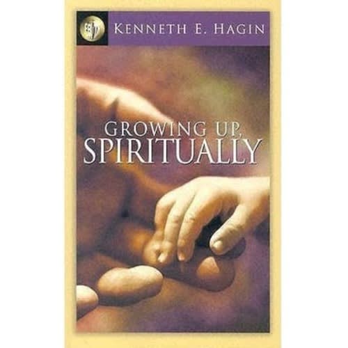 Growing Up Spiritually By Kenneth E. Hagin