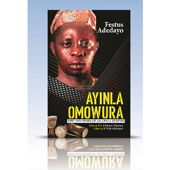 Ayinla Omowura: Life And Times Of An Apala Legend by Festus Adedayo
