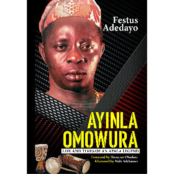 Ayinla Omowura: Life And Times Of An Apala Legend by Festus Adedayo