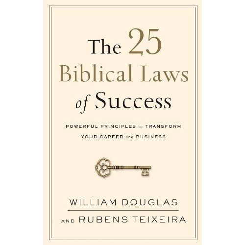 The 25 Biblical Laws Of Success: Powerful Principles To Transform Your Career And Business
